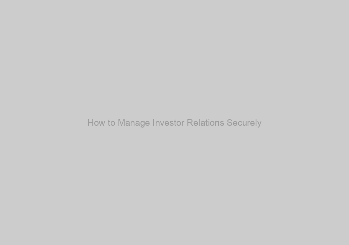 How to Manage Investor Relations Securely